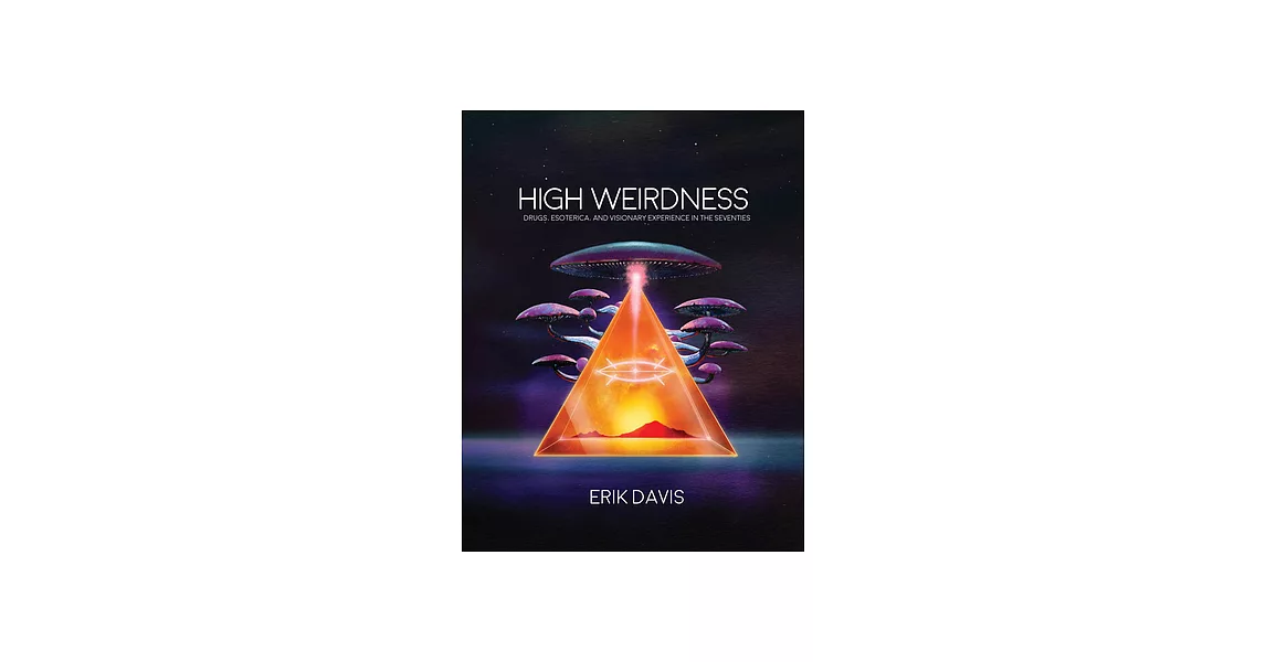 High Weirdness: Drugs, Esoterica, and Visionary Experience in the Seventies | 拾書所