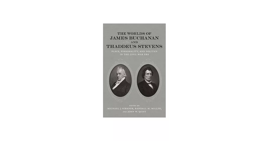 The Worlds of James Buchanan and Thaddeus Stevens: Place, Personality, and Politics in the Civil War Era | 拾書所