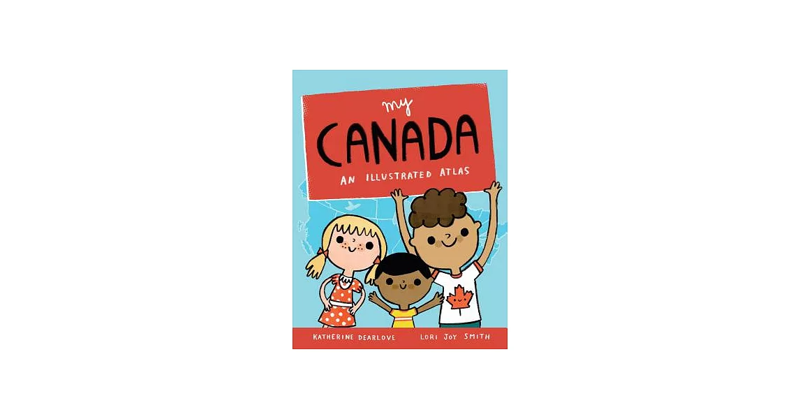 My Canada: An Illustrated Atlas | 拾書所