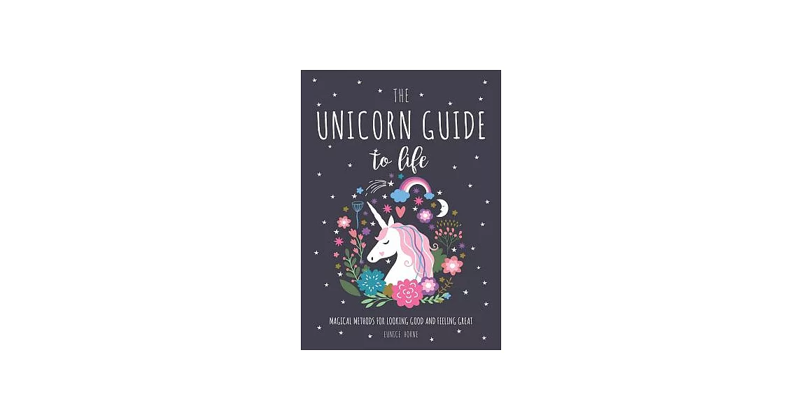 The Unicorn Guide to Life: Magical Methods for Looking Good and Feeling Great | 拾書所