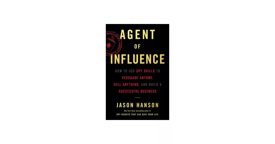 Agent of Influence: How to Use Spy Skills to Persuade Anyone, Sell Anything, and Build a Successful Business | 拾書所