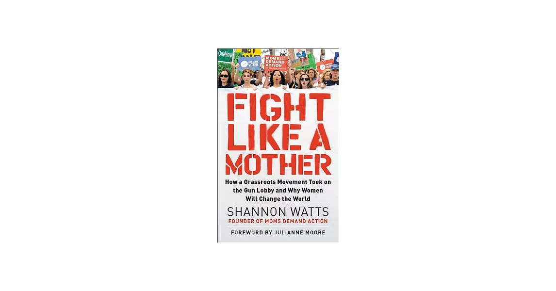 Fight Like a Mother: How a Grassroots Movement Took on the Gun Lobby and Why Women Will Change the World | 拾書所