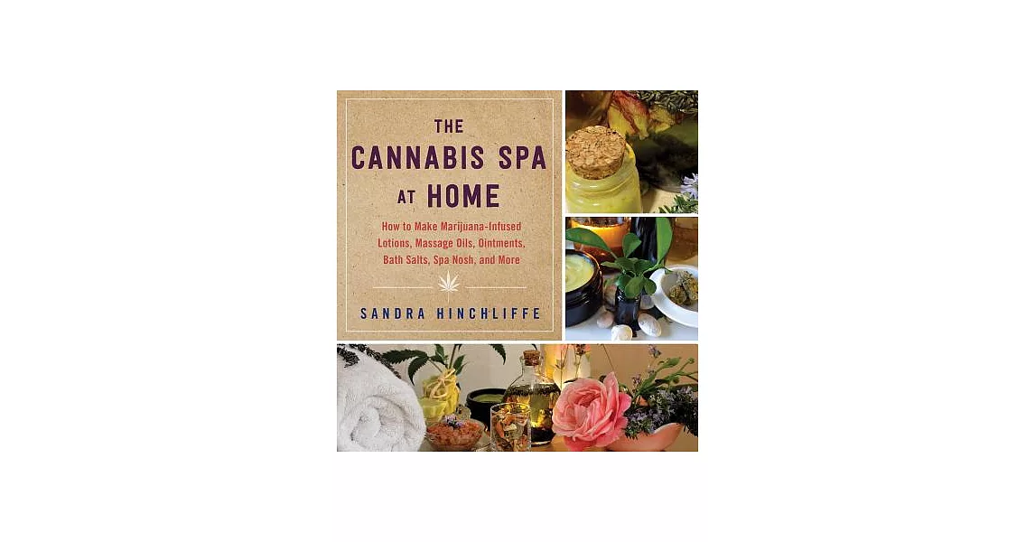 The Cannabis Spa at Home: How to Make Marijuana-Infused Lotions, Massage Oils, Ointments, Bath Salts, Spa Nosh, and More | 拾書所