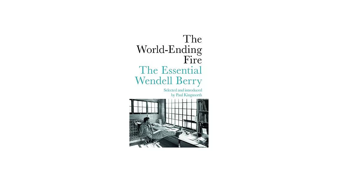 The World-Ending Fire: The Essential Wendell Berry | 拾書所