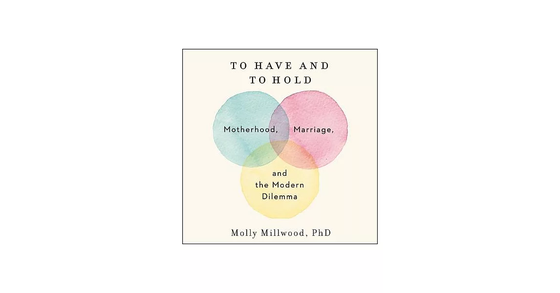 To Have and to Hold: Motherhood, Marriage, and the Modern Dilemma: Library Edition | 拾書所