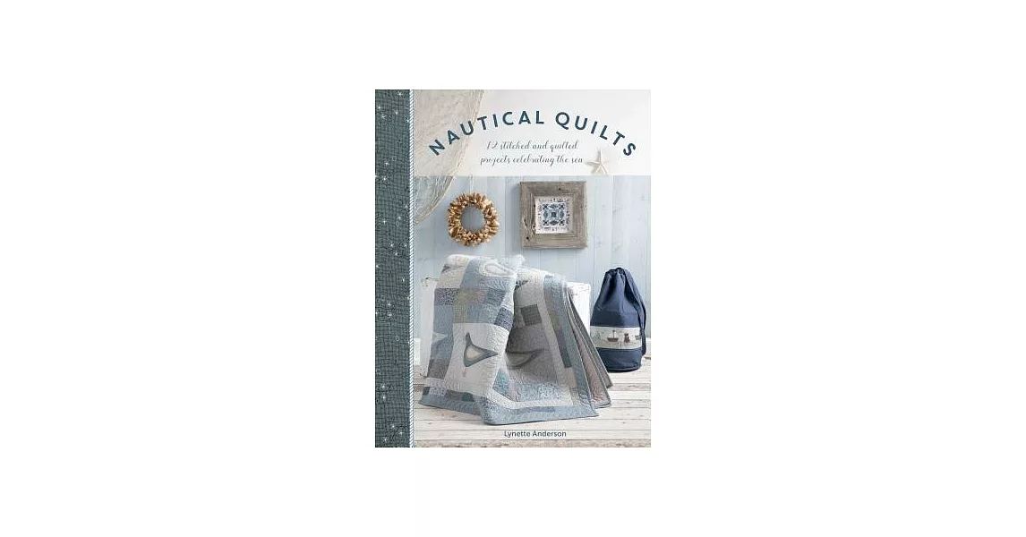 Nautical Quilts: 12 Stitched and Quilted Projects Celebrating the Sea | 拾書所