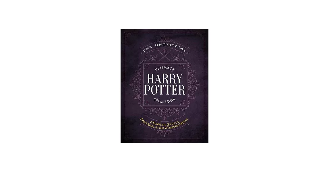 The Unofficial Ultimate Harry Potter Spellbook: A Complete Reference Guide to Every Spell in the Wizarding World | 拾書所