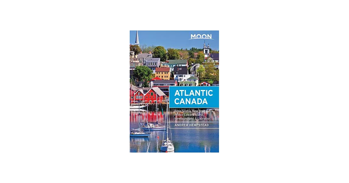 Moon Atlantic Canada: Nova Scotia, New Brunswick, Prince Edward Island, Newfoundland & Labrador | 拾書所