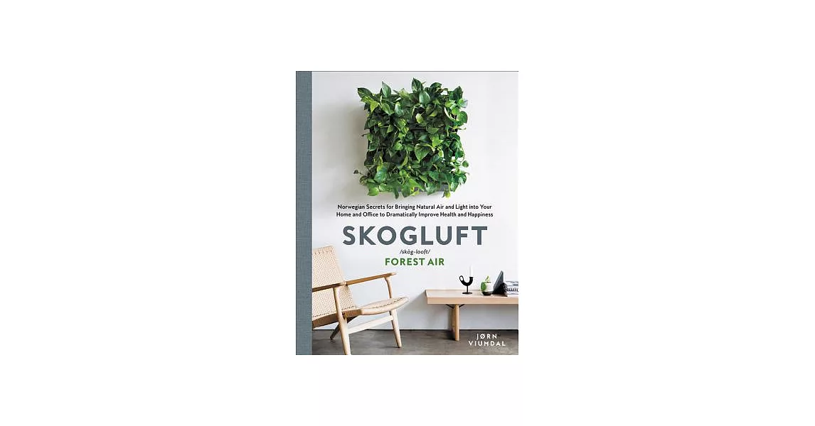 Skogluft: Norwegian Secrets for Bringing Natural Air and Light into Your Home and Office to Dramatically Improve Health and Happ | 拾書所