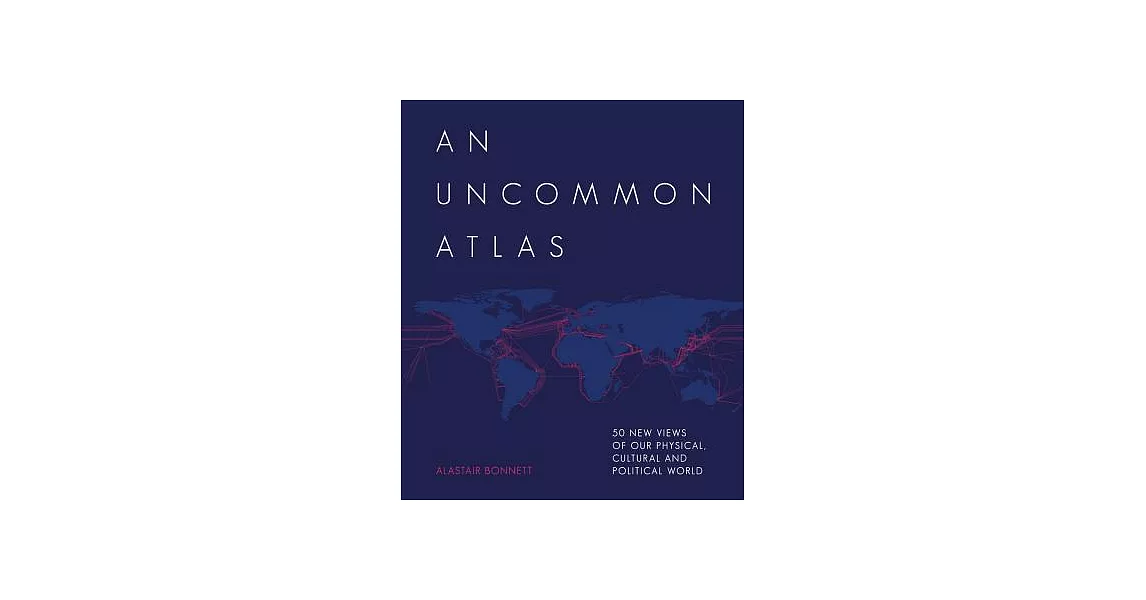 An Uncommon Atlas: 50 New Views of Our Physical, Cultural and Political World | 拾書所