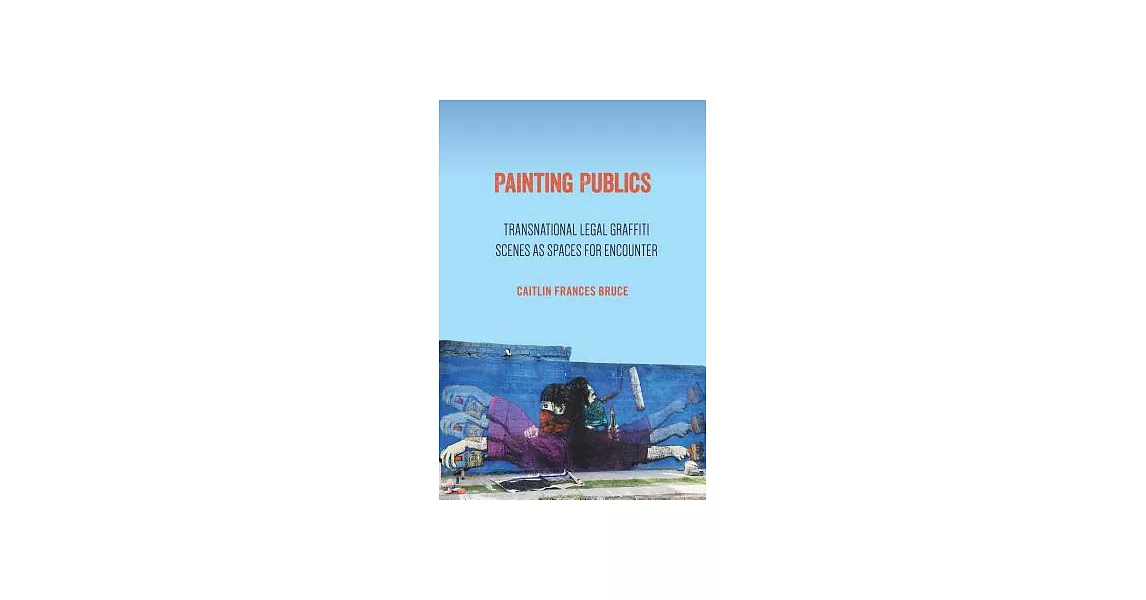 Painting Publics: Transnational Legal Graffiti Scenes As Spaces for Encounter | 拾書所