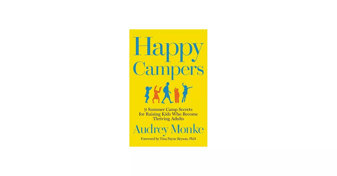 Happy Campers: 9 Summer Camp Secrets for Raising Kids Who Become Thriving Adults | 拾書所