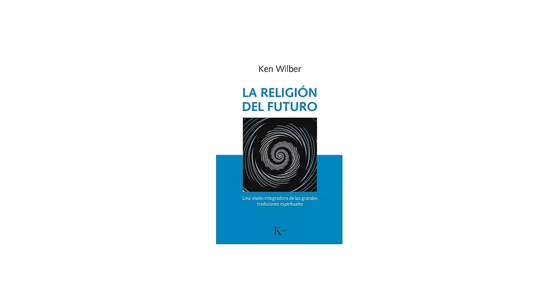 La religión del futuro / The Religion of Tomorrow: Una visión integradora de las grandes tradiciones espirituales / A Vision for | 拾書所