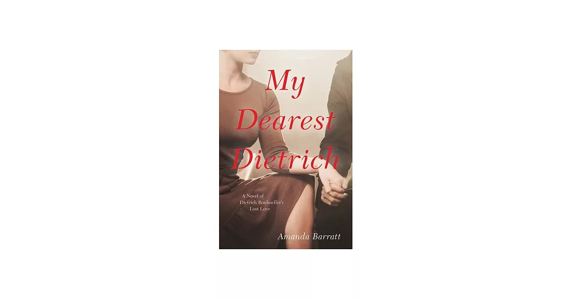 My Dearest Dietrich: A Novel of Dietrich Bonhoeffer’s Lost Love | 拾書所