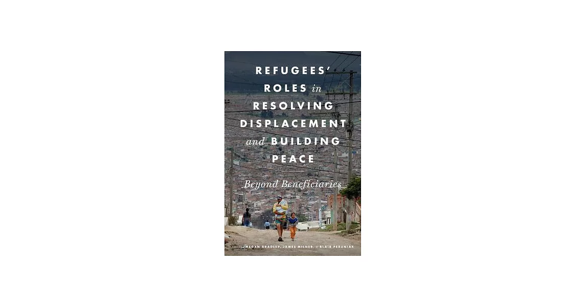 Refugees’ Roles in Resolving Displacement and Building Peace: Beyond Beneficiaries | 拾書所