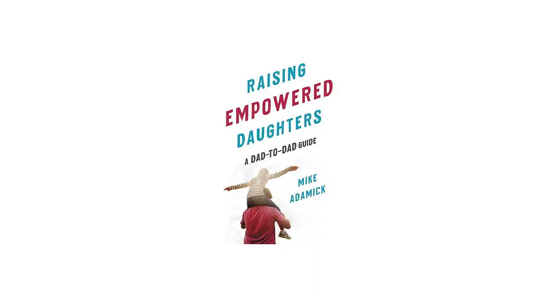 Raising Empowered Daughters: A Dad-to-Dad Guide | 拾書所