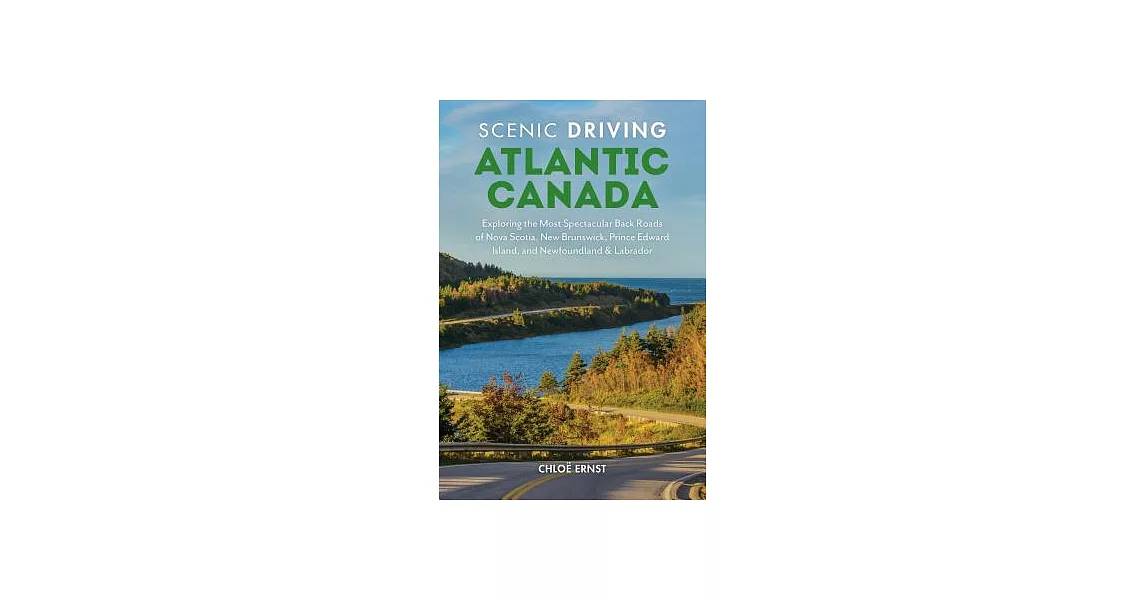 Scenic Driving Atlantic Canada: Exploring the Most Spectacular Back Roads of Nova Scotia, New Brunswick, Prince Edward Island, a | 拾書所