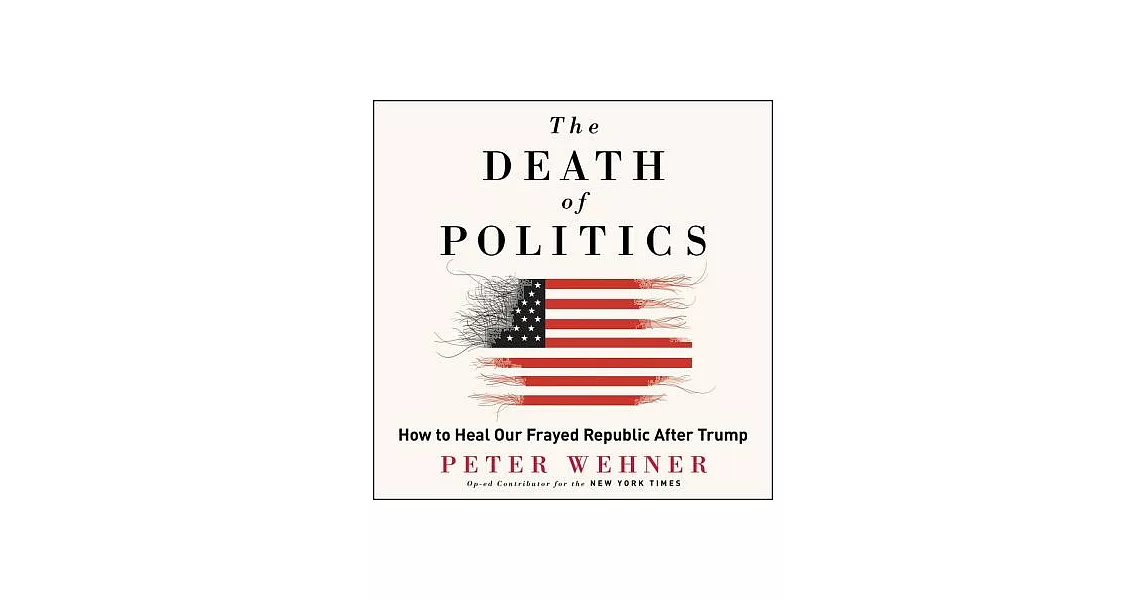 The Death of Politics: How to Heal Our Frayed Republic After Trump | 拾書所