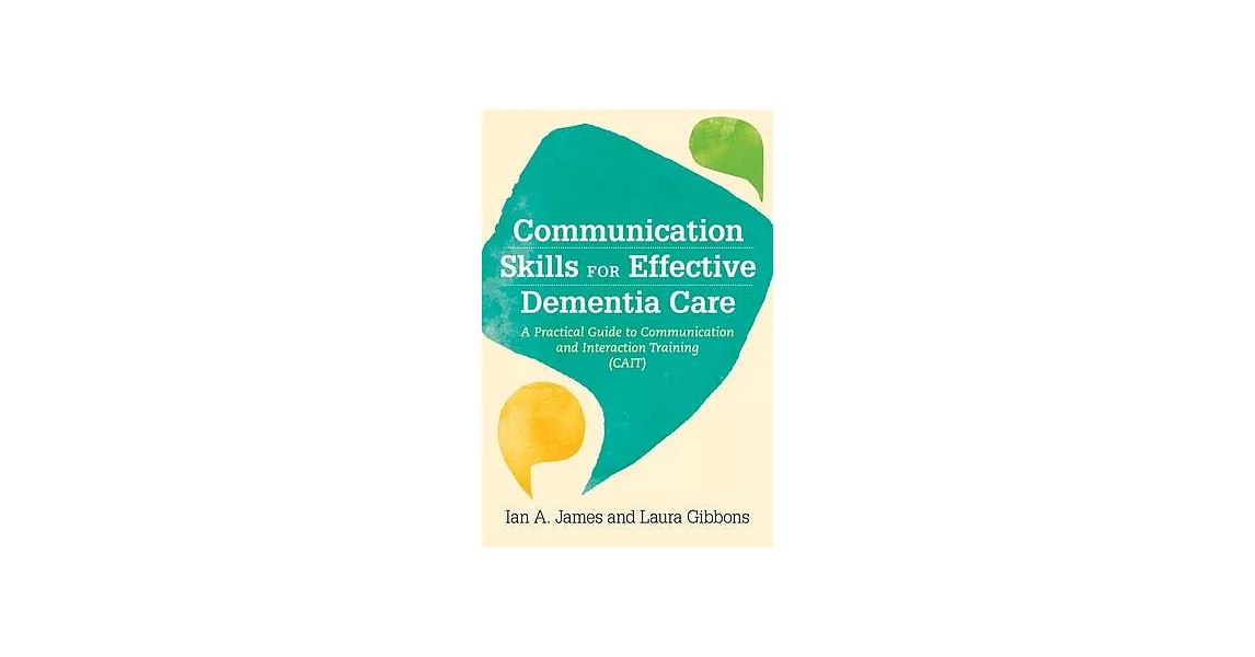 Communication Skills for Effective Dementia Care: A Practical Guide to Communication and Interaction Training (CAIT) | 拾書所