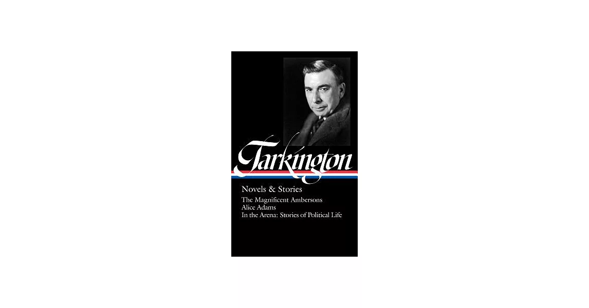 Booth Tarkington: Novels & Stories (Loa #319): The Magnificent Ambersons / Alice Adams / In the Arena: Stories of Political Life | 拾書所