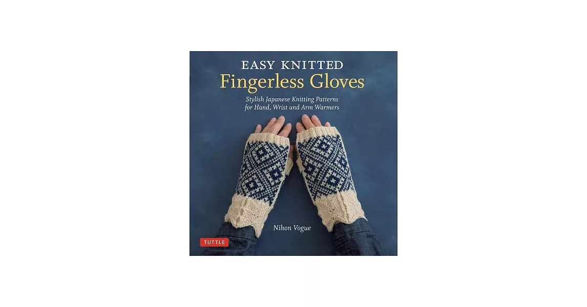 Easy Knitted Fingerless Gloves: Stylish Japanese Knitting Patterns for Hand, Wrist and Arm Warmers | 拾書所