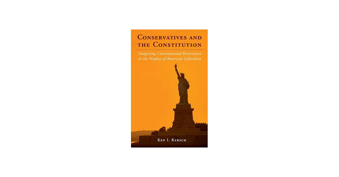Conservatives and the Constitution: Imagining Constitutional Restoration in the Heyday of American Liberalism | 拾書所