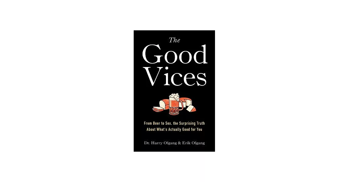 The Good Vices: From Beer to Sex, the Surprising Truth About What’s Actually Good for You | 拾書所