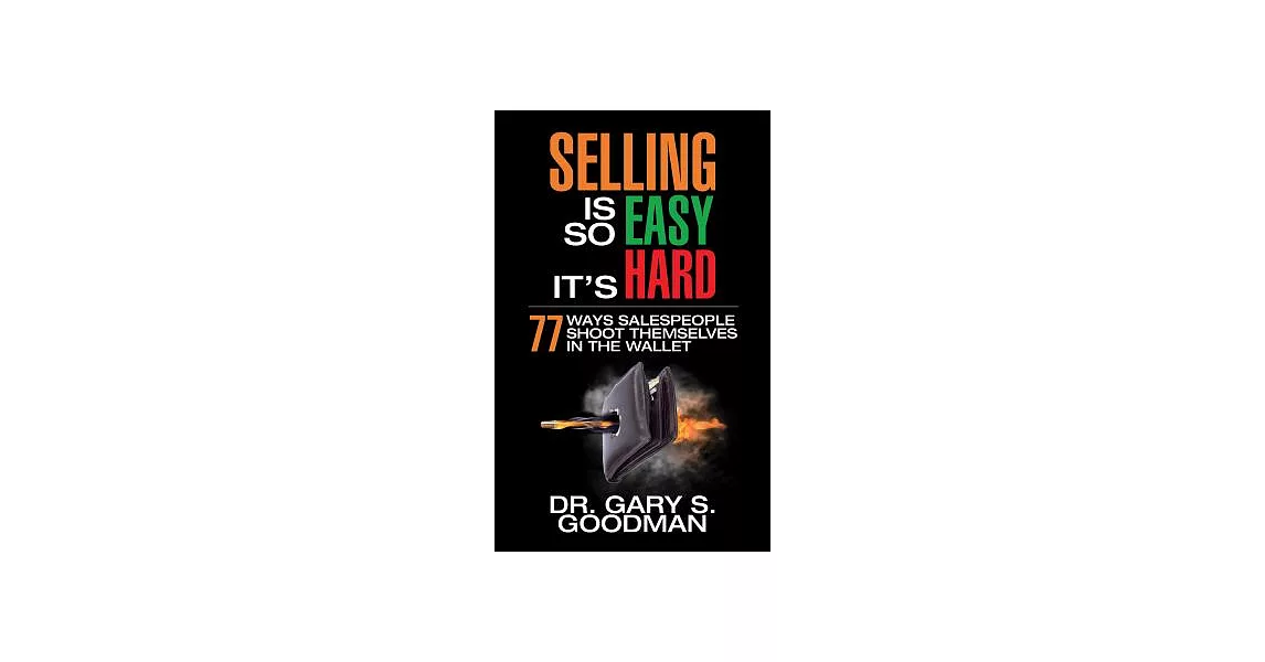 Selling Is So Easy It’s Hard: 77 Ways Salespeople Shoot Themselves in the Wallet | 拾書所