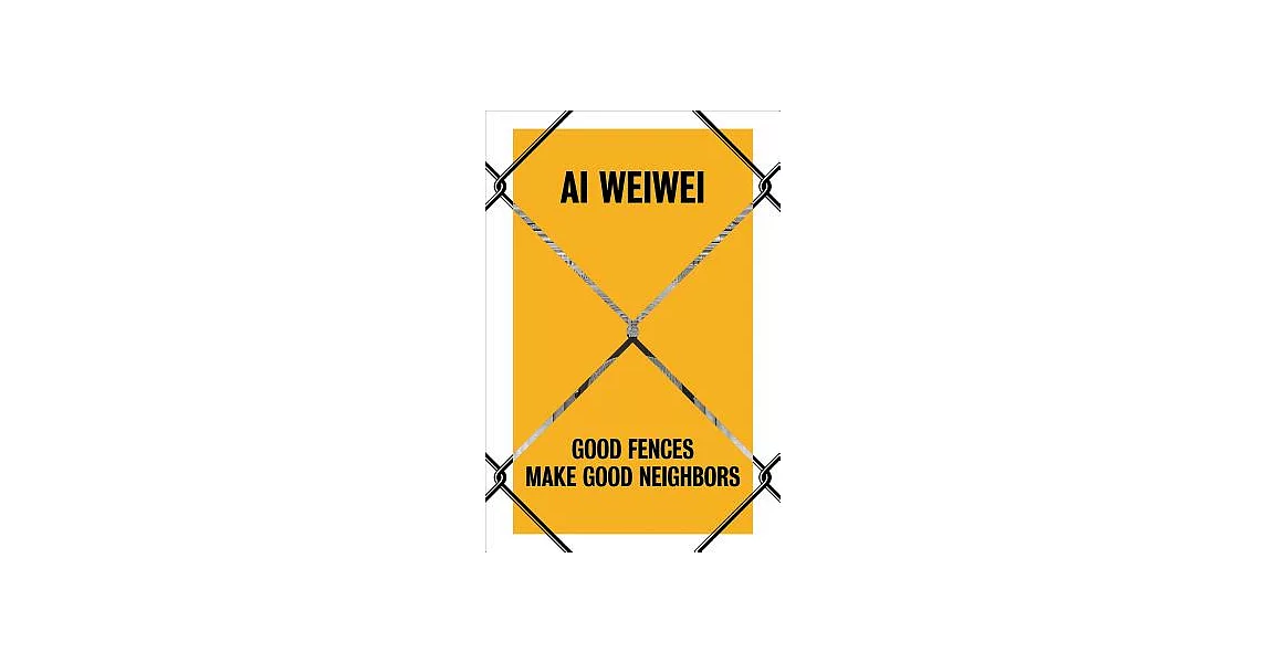 AI Weiwei: Good Fences Make Good Neighbors | 拾書所