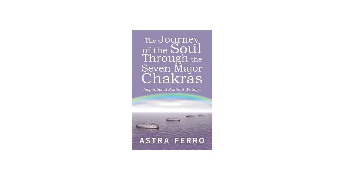 The Journey of the Soul Through the Seven Major Chakras: Inspirational Spiritual Writings | 拾書所