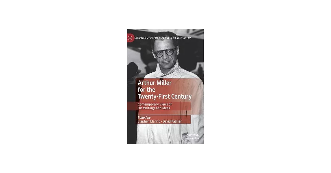 Arthur Miller for the Twenty-First Century: Contemporary Views of His Writings and Ideas | 拾書所