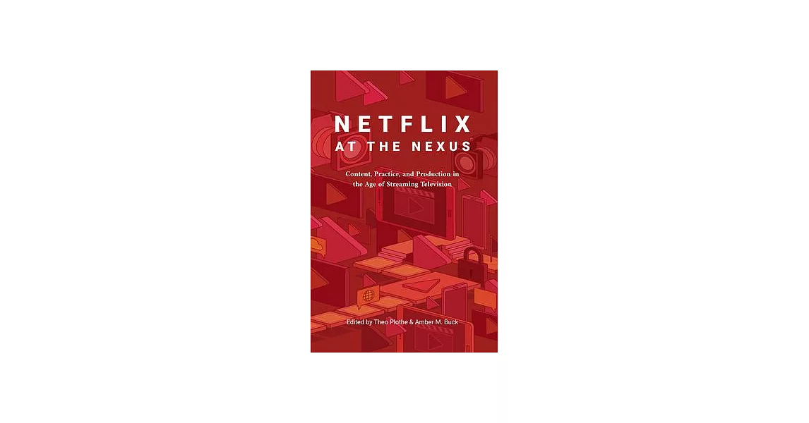 Netflix at the Nexus: Content, Practice, and Production in the Age of Streaming Television | 拾書所