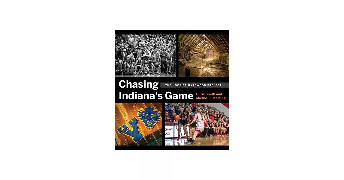 Chasing Indianas Game: The Hoosier Hardwood Basketball Project | 拾書所