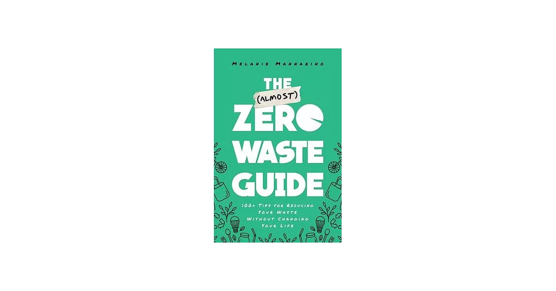 The (Almost) Zero Waste Guide: 100+ Tips for Reducing Your Waste Without Changing Your Life | 拾書所