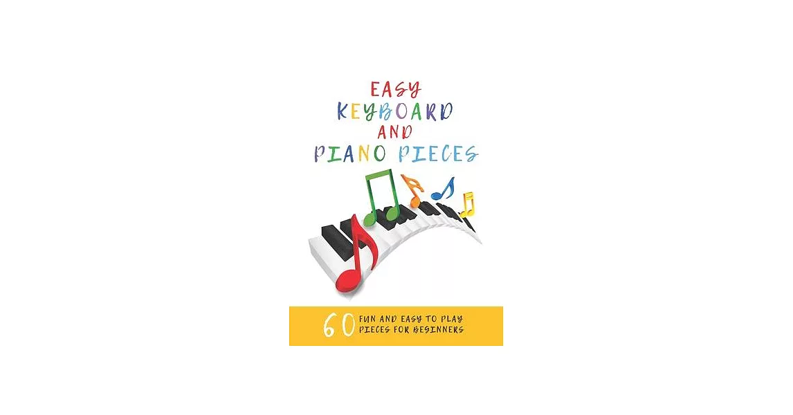 Easy Keyboard And Piano Pieces: 60 Fun And Easy To Play Pieces For Beginners | 拾書所