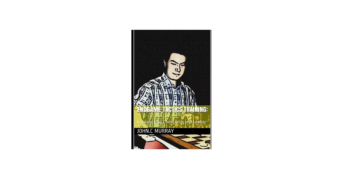 Endgame Tactics Training: : Improve your Chess with Joël Lautier | 拾書所