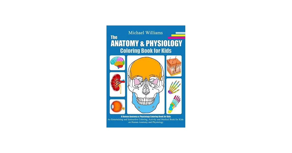 The Anatomy & Physiology Coloring Book for Kids: An Entertaining and Instructive Coloring, Activity and Medical Book for Kids on Human Anatomy and Phy | 拾書所