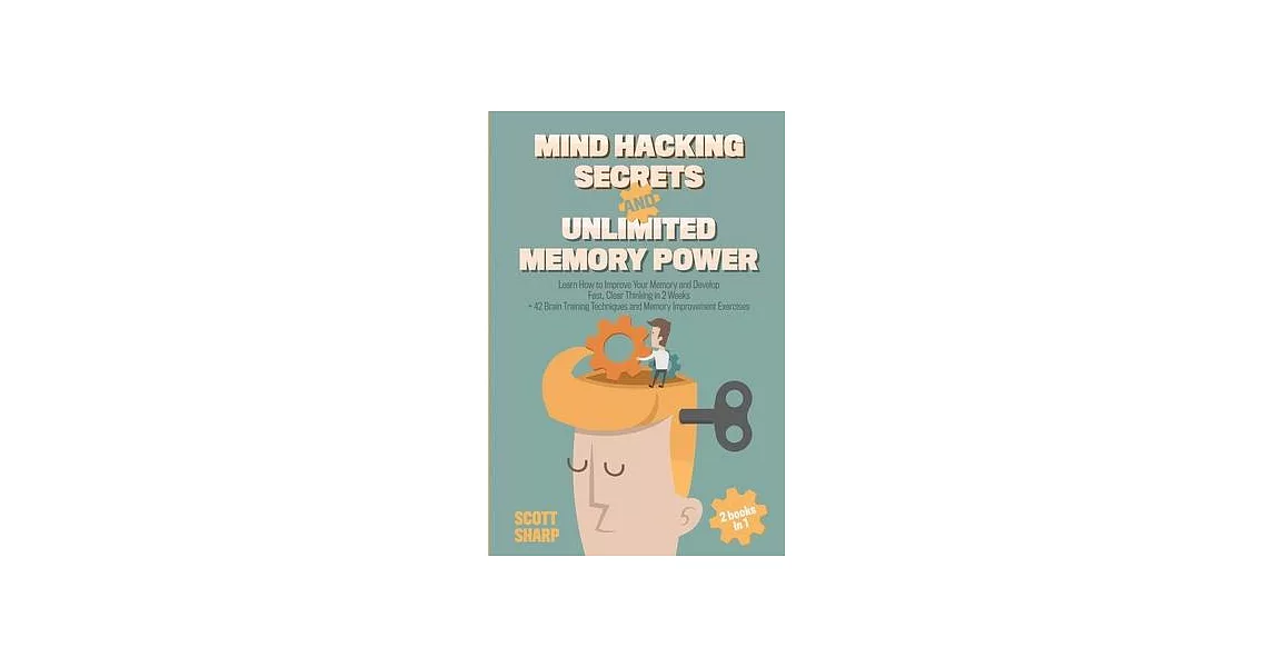 Mind Hacking Secrets and Unlimited Memory Power: 2 Books in 1: Learn How to Improve Your Memory & Develop Fast, Clear Thinking in 2 Weeks + 42 Brain T | 拾書所