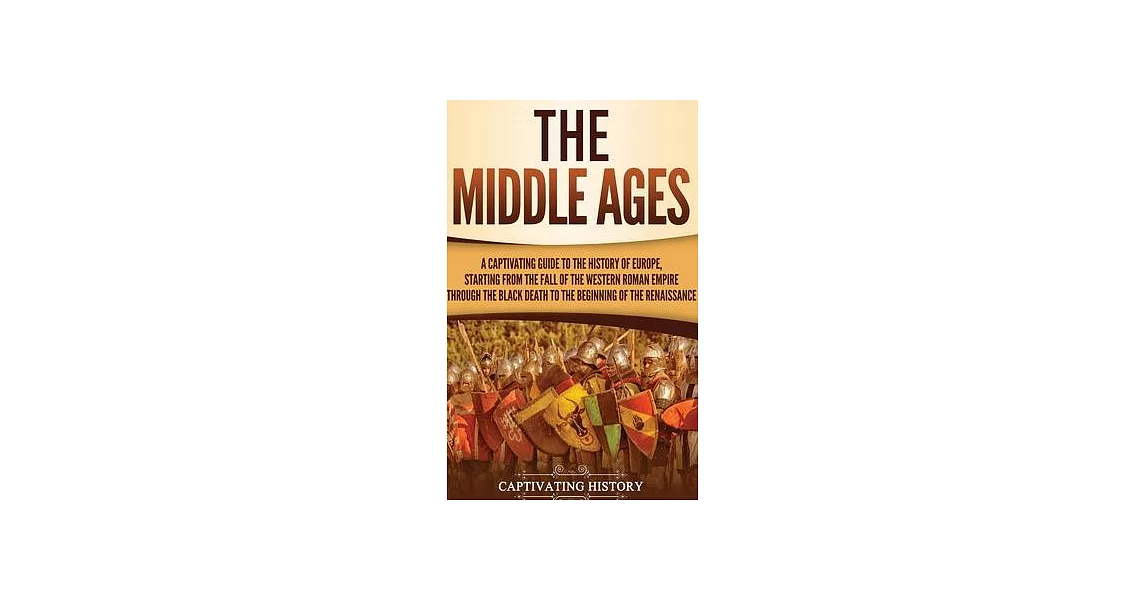 The Middle Ages: A Captivating Guide to the History of Europe, Starting from the Fall of the Western Roman Empire Through the Black Dea | 拾書所