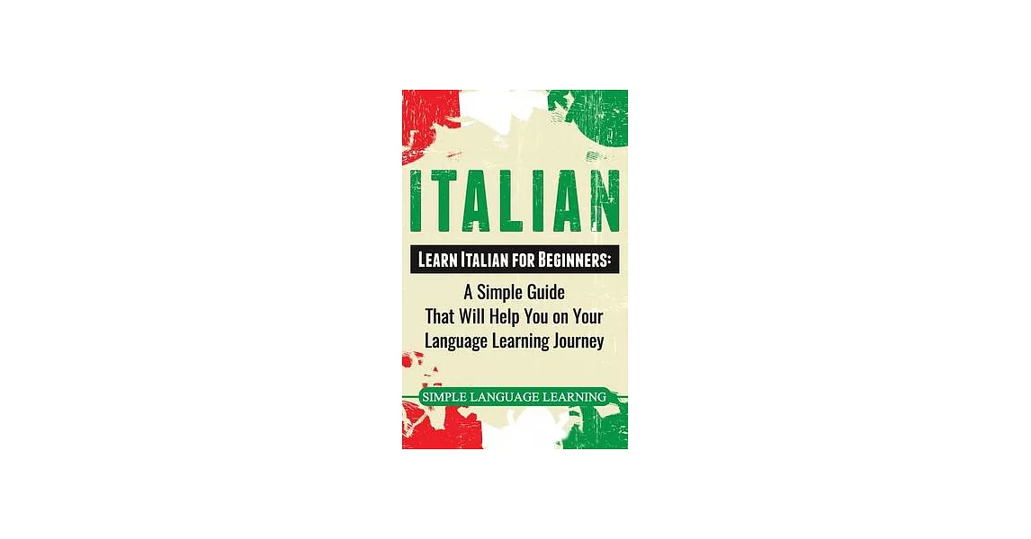 Italian: Learn Italian for Beginners: A Simple Guide that Will Help You on Your Language Learning Journey | 拾書所