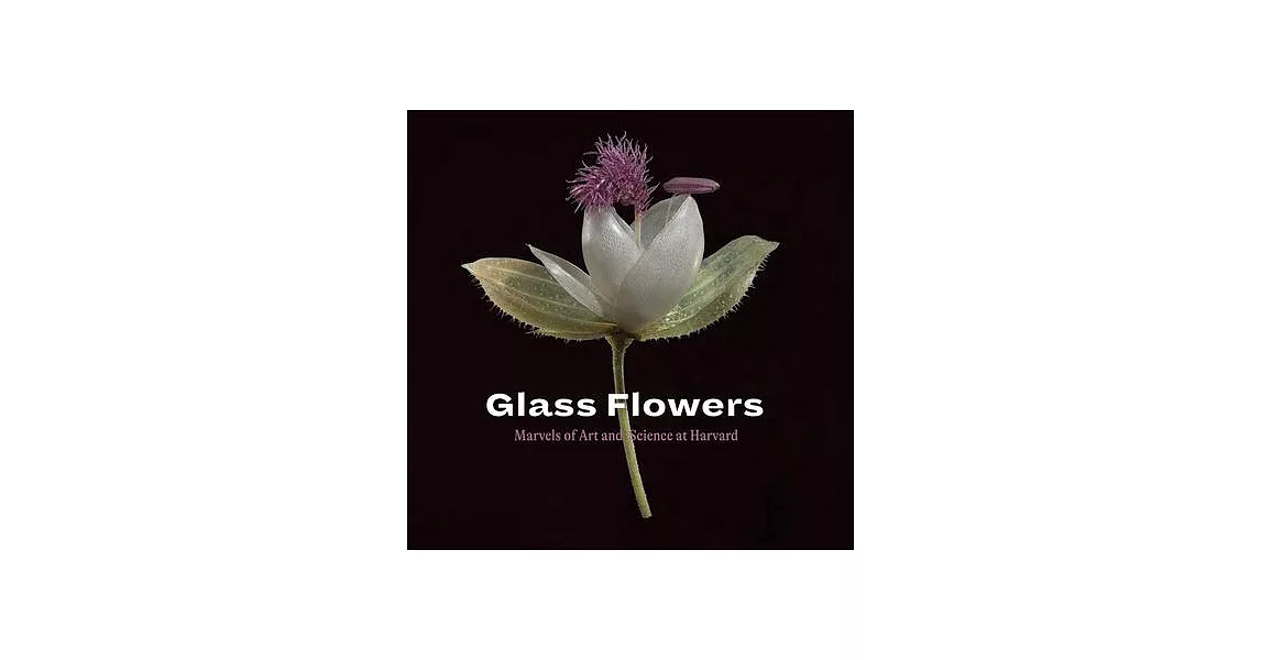 Glass Flowers: Marvels of Art and Science at Harvard | 拾書所