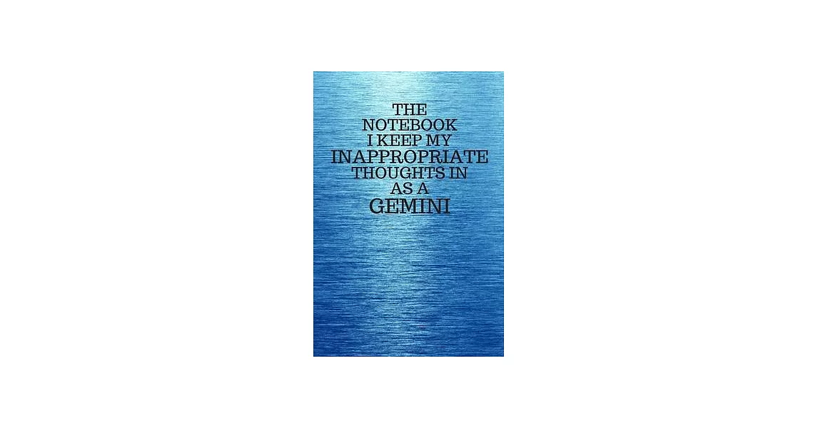 The Notebook I Keep My Inappropriate Thoughts In As A Gemini: Funny Gemini Zodiac sign Blue Notebook / Journal Novelty Astrology Gift for Men, Women, | 拾書所