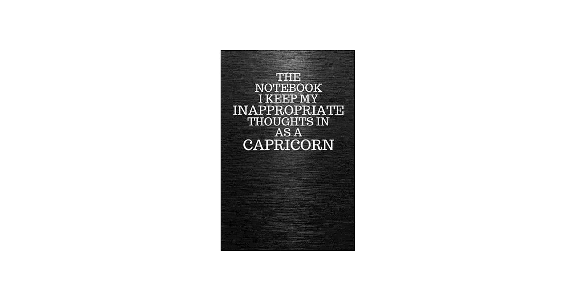 The Notebook I Keep My Inappropriate Thoughts In Aa A Capricorn: Funny Capricorn Zodiac sign Black Notebook / Journal Novelty Astrology Gift for Men, | 拾書所