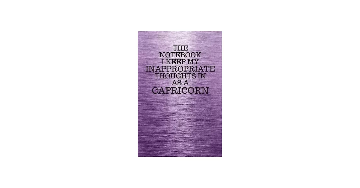 The Notebook I Keep My Inappropriate Thoughts In Aa A Capricorn: Funny Capricorn Zodiac sign Purple Notebook / Journal Novelty Astrology Gift for Men, | 拾書所