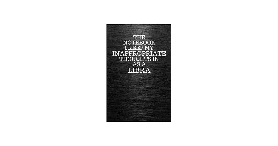 The Notebook I Keep My Inappropriate Thoughts In Aa A Libra: Funny Libra Zodiac sign Black Notebook / Journal Novelty Astrology Gift for Men, Women, T | 拾書所