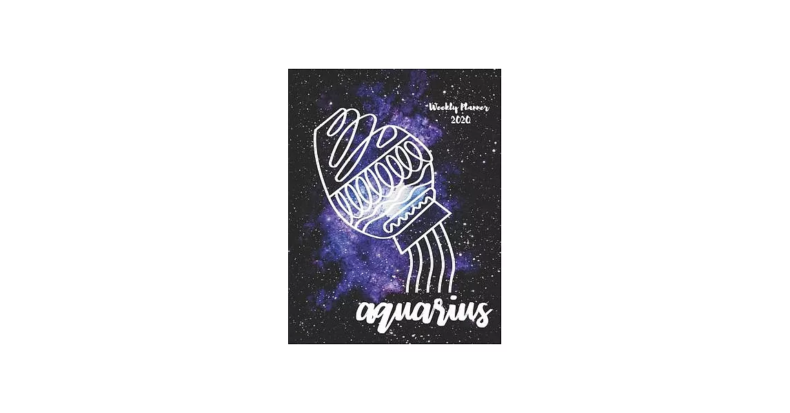 Aquarius: Weekly Planner 2020 - January through December - Gift for your favorite Aquarius - Calendar Agenda Scheduler and Organ | 拾書所