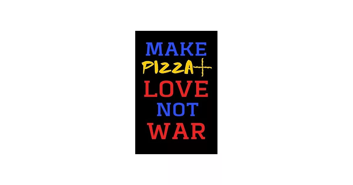 Make Pizza + Love Not War - Funny Novelty Pizza Sex War Quote Notebook / Journal, Notepad: 6x9＂ 120 Page Lined Journal | 拾書所