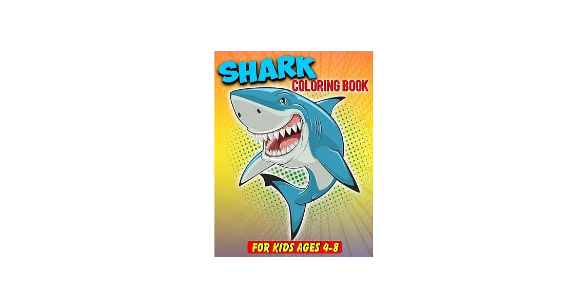 Shark Coloring Book For Kids Ages 4-8: Shark Lover Gifts - 40 Big, Simple and Unique Shark Images Perfect For Beginners: Ages 2-4,8-12 (8.5 x 11 Inche | 拾書所