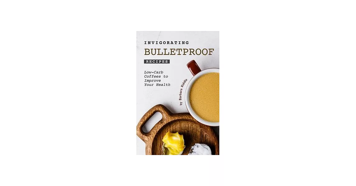 Invigorating Bulletproof Recipes: Low-Carb Coffees to Improve Your Health | 拾書所