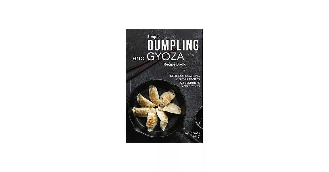 Simple Dumpling and Gyoza Recipe Book: Delicious Dumpling & Gyoza Recipes for Beginners and Beyond | 拾書所
